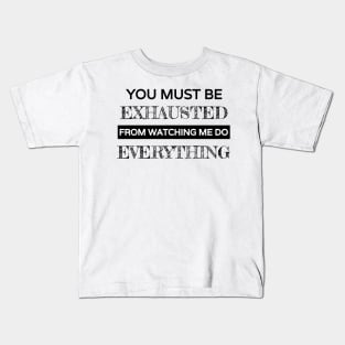 You must be exhausted from watching me do everything Kids T-Shirt